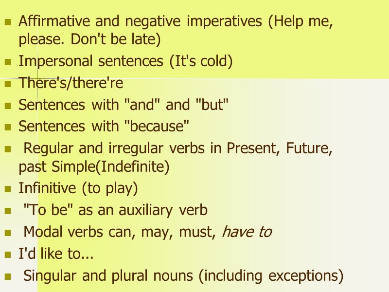 Affirmative and negative imperatives (Help me, please. Don't be late) Impersonal sentences (It's cold)